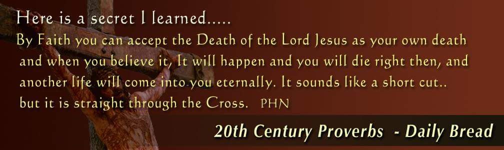 A secret I learned — by faith you can accept the death of the Lord Jesus as your own death. 20th Century Proverbs, Daily Bread, PHN.